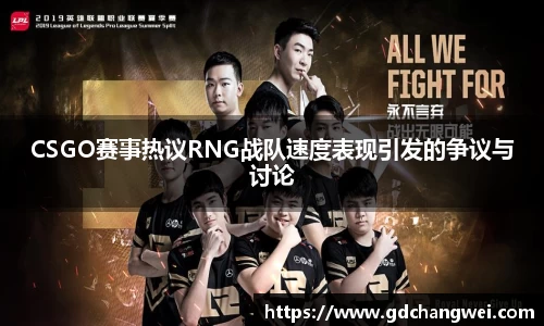 CSGO赛事热议RNG战队速度表现引发的争议与讨论