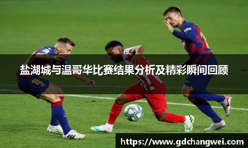 盐湖城与温哥华比赛结果分析及精彩瞬间回顾