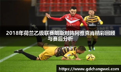 2018年荷兰乙级联赛朗斯对阵阿雅克肖精彩回顾与赛后分析