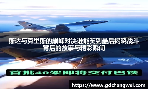 斯达与克里斯的巅峰对决谁能笑到最后揭晓战斗背后的故事与精彩瞬间