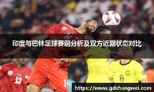 印度与巴林足球赛前分析及双方近期状态对比