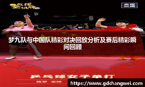 梦九队与中国队精彩对决回放分析及赛后精彩瞬间回顾